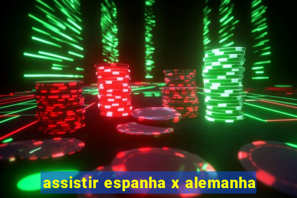 assistir espanha x alemanha